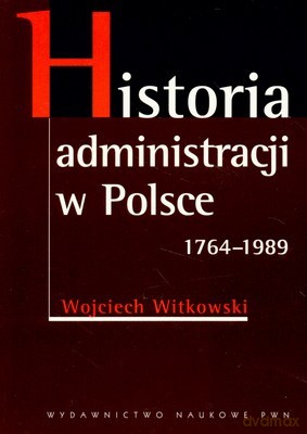 Historia Administracji W Polsce 1764-1989 - Wojciech Witkowski [KSIĄŻKA]