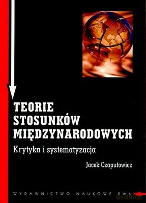 Teorie Stosunków Międzynarodowych /w.1/ - Jacek Czaputowicz [KSIĄŻKA]