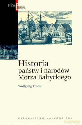 Historia Państw I Narodów Morza Bałtyckiego (twarda) - Wolfgang Froese [KSIĄŻKA]