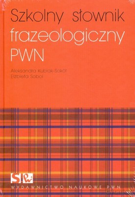 Szkolny Słownik Frazeologiczny PWN /w.1/ - Aleksandra Kubiak-Sokół, Elżbieta Sobol [KSIĄŻKA]