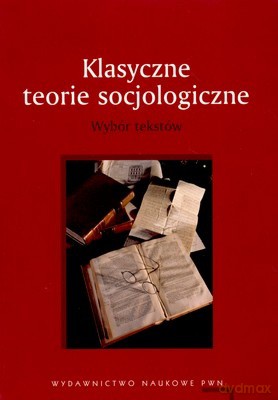 Klasyczne Teorie Socjologiczne - Opracowanie Zbiorowe [KSIĄŻKA]