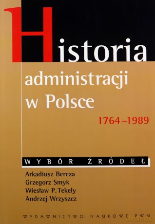 Historia Administracji W Polsce 1764-1989 Wybór Źródeł - Opracowanie Zbiorowe [KSIĄŻKA]