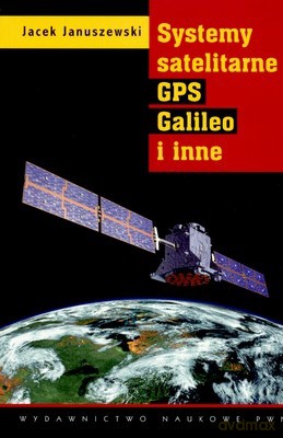 Systemy Satelitarne Gps Galileo I Inne - Jacek Januszewski [KSIĄŻKA]