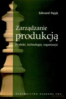 Zarządzanie Produkcją Produkt Technologia Organizacja - Edward Pająk [KSIĄŻKA]