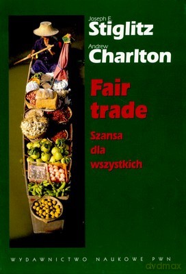 Fair Trade Szansa Dla Wszystkich (twarda) - Joseph E.Stiglitz, Andrew Charlton [KSIĄŻKA]