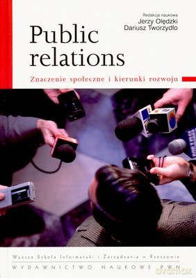 Public Relations Znaczenie Społeczne I Kierunki Rozwoju - Jerzy Olędzki, Dariusz Tworzydło [KSIĄŻKA]