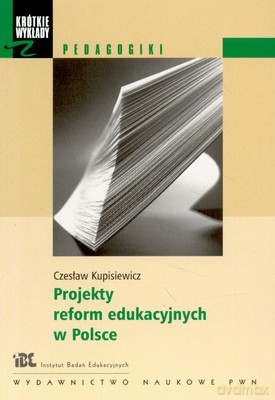 Projekty Reform Edukacyjnych W Polsce /w.1-1d/ - Czesław Kupisiewicz [KSIĄŻKA]