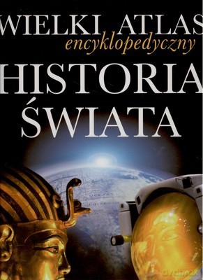 Wielki Atlas Encyklopedyczny Historia Świata (twarda) - Opracowanie Zbiorowe [KSIĄŻKA]