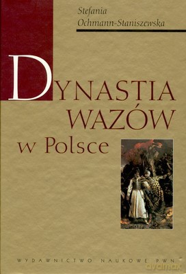 Dynastia Wazów W Polsce (twarda) - Stefania Ochmann-Staniszewska [KSIĄŻKA]