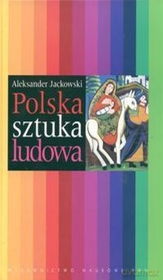 Polska Sztuka Ludowa /w.1-1-d/ - Aleksander Jackowski [KSIĄŻKA]