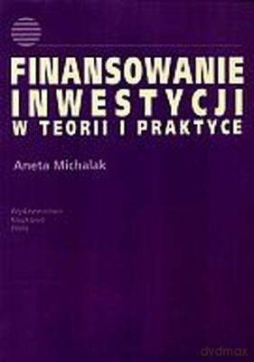 Finansowanie Inwestycji W Teorii I Praktyce - Aneta Michalak [KSIĄŻKA]