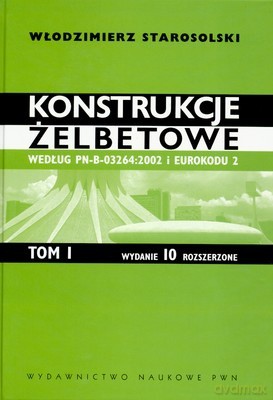 Konstrukcje Żelbetowe  Tom I Wyd.10 (twarda) - Włodzimierz Starosolski [KSIĄŻKA]