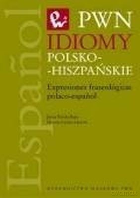 Idiomy Polsko-Hiszpańskie. Expresiones Fraseologic - Dorota Leniec-Lincow, Jesus Pulido Ruiz [KSIĄŻKA]