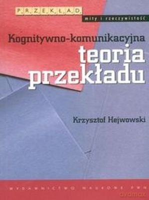 Kognitywno-Komunikacyjna Teoria Przekładu. Mity  I /w.1d/ - Krzysztof Hejwowski [KSIĄŻKA]