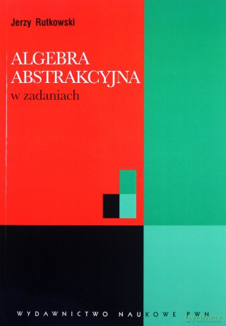 Algebra Abstrakcyjna W Zadaniach - Jerzy Rutkowski [KSIĄŻKA]