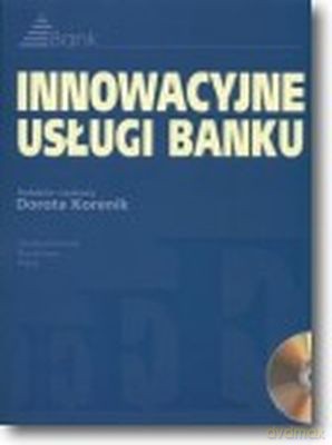 Innowacyjne Usługi Banku Z Płytą CD-Rom - Red. Dorota Korenik [KSIĄŻKA]