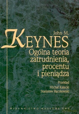 Ogólna Teoria Zatrudnienia Procentu I Pieniądza - John M. Keynes [KSIĄŻKA]