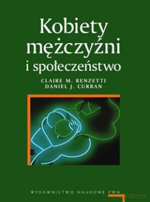 Kobiety, Mężczyźni I Społeczeństwo /w.1./ - Claire M. Renzetti, Daniel J. Curran [KSIĄŻKA]