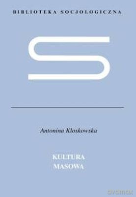 Kultura Masowa Krytyka I Obrona - Antonina Kłoskowska [KSIĄŻKA]