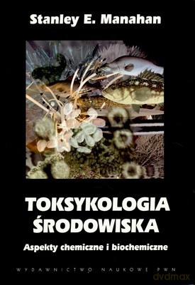 Toksykologia Środowiska  Aspekty Chemiczne I Biochemiczne - Stanley E.Manahan [KSIĄŻKA]