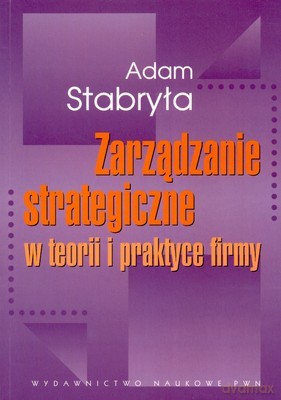 Zarządzanie Strategiczne W Teorii I Praktyce Firmy /w 1-3 - Adam Stabryła [KSIĄŻKA]