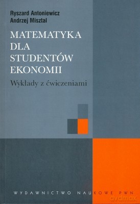 Matematyka Dla Studentów Ekonomii Wykłady Z Ćwiczeniami - Ryszard Antoniewicz, Andrzej Misztal [KSIĄŻKA]