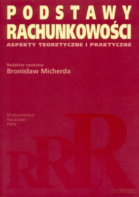 Podstawy Rachunkowości Aspekty Teoretyczne I Praktyczne - Bronisław Micherda [KSIĄŻKA]