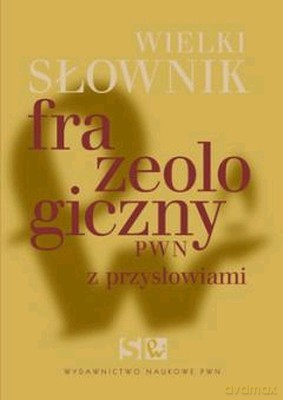 Wielki Słownik Frazeologiczny PWN Z Przysłowiami -   [KSIĄŻKA]