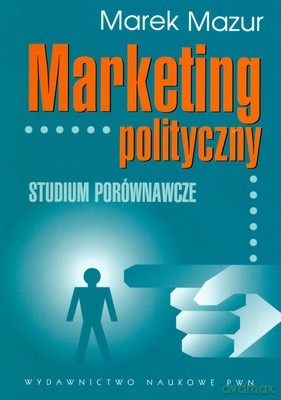 Marketing Polityczny Studium Porównawcze Prezydenckich Kampanii - Marek Mazur [KSIĄŻKA]