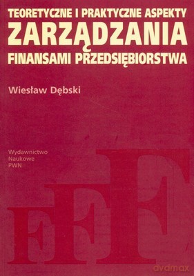 Teoretyczne I Praktyczne Aspekty Zarządzania Finansami Przedsiębiorstw - Wiesław Dębski [KSIĄŻKA]
