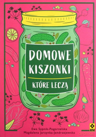 Domowe kiszonki, które leczą - M. Jarzynka-Jendrzejewska, E. Sypnik-Pogorzelska [KSIĄŻKA]