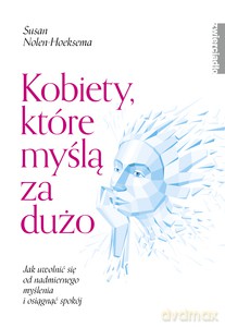 Kobiety, które myślą za dużo - Susan Nolen-Hoeksema [KSIĄŻKA]
