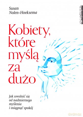 Kobiety, które myślą za dużo - Susan Nolen-Hoeksema [KSIĄŻKA]