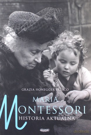 Maria Montessori. Historia aktualna - Honegger Fresco Grazia [KSIĄŻKA]