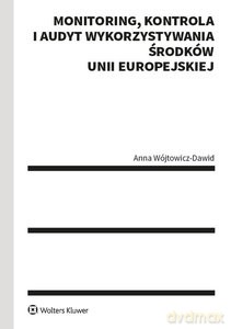 Monitoring kontrola i audyt wykorzystywania środków Unii Europejskiej - Anna Wójtowicz-Dawid [KSIĄŻKA]