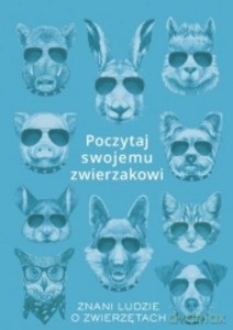 Poczytaj swojemu zwierzakowi. Znani ludzie o zwierzętach - Karolina Rychter [KSIĄŻKA]
