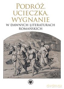 Podróż, ucieczka, wygnanie w dawnych literaturach romańskich [KSIĄŻKA]