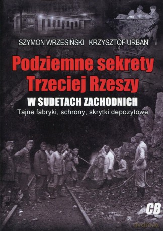 Podziemne sekrety Trzeciej Rzeszy w Sudetach Zachodnich - Szymon Wrzesiński, Krzysztof Urban [KSIĄŻKA]