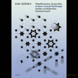 Współczesna dynamika prawa muzułmańskiego wobec problemów bioetycznych - Ewa Górska [KSIĄŻKA]