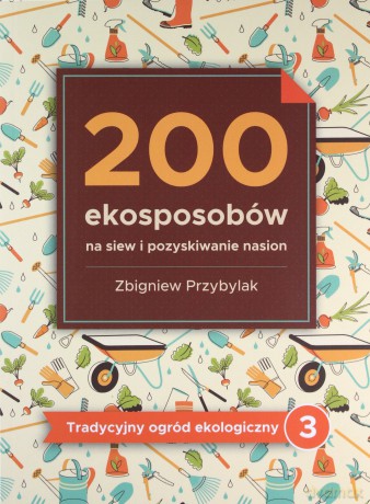 200 ekosposobów na siew i pozyskiwanie nasion - Zbigniew Przybylak [KSIĄŻKA]