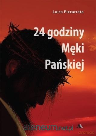 24 godziny Męki Pańskiej - Luisa Piccarreta [KSIĄŻKA]