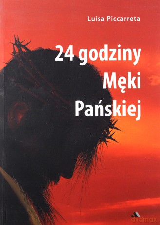24 godziny Męki Pańskiej - Luisa Piccarreta [KSIĄŻKA]
