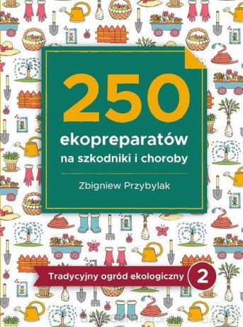 250 ekopreparatów na szkodniki i choroby - Zbigniew Przybylak [KSIĄŻKA]