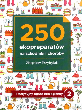 250 ekopreparatów na szkodniki i choroby - Zbigniew Przybylak [KSIĄŻKA]