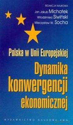 Polska W Unii Europejskiej Dynamika Konwergencji Ekonomicznej - Praca Zbiorowa [KSIĄŻKA]