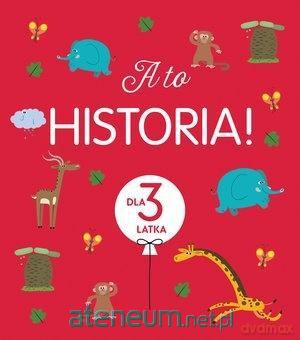 A to historia! Dla 3 latka [KSIĄŻKA]