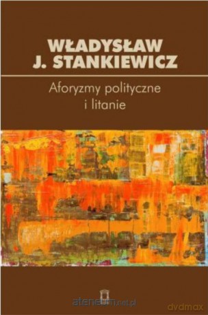 Aforyzmy polityczne i litanie - Władysław J. Stankiewicz [KSIĄŻKA]