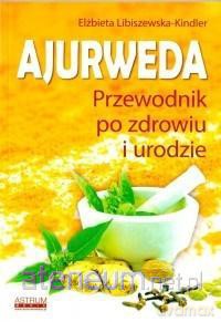 Ajurweda. Przewodnik po zdrowiu i urodzie - Elżbieta Libiszewska-Kindle [KSIĄŻKA]