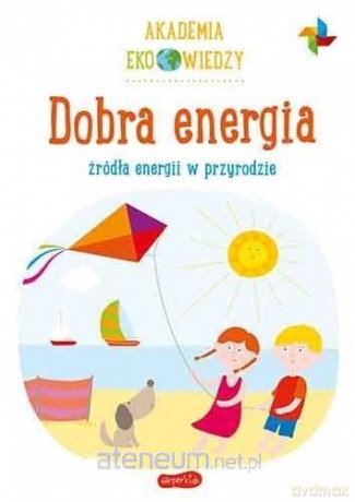 Akademia Eko wiedzy. Dobra energia - Krystyna Bardos [KSIĄŻKA]