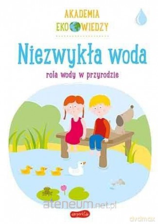 Akademia Eko wiedzy. Niezwykła woda - Krystyna Bardos [KSIĄŻKA]